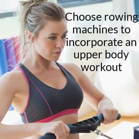Rowing machines add an upper body workout